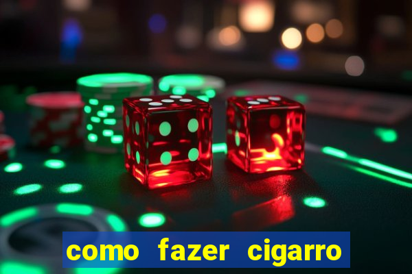 como fazer cigarro caseiro de papel